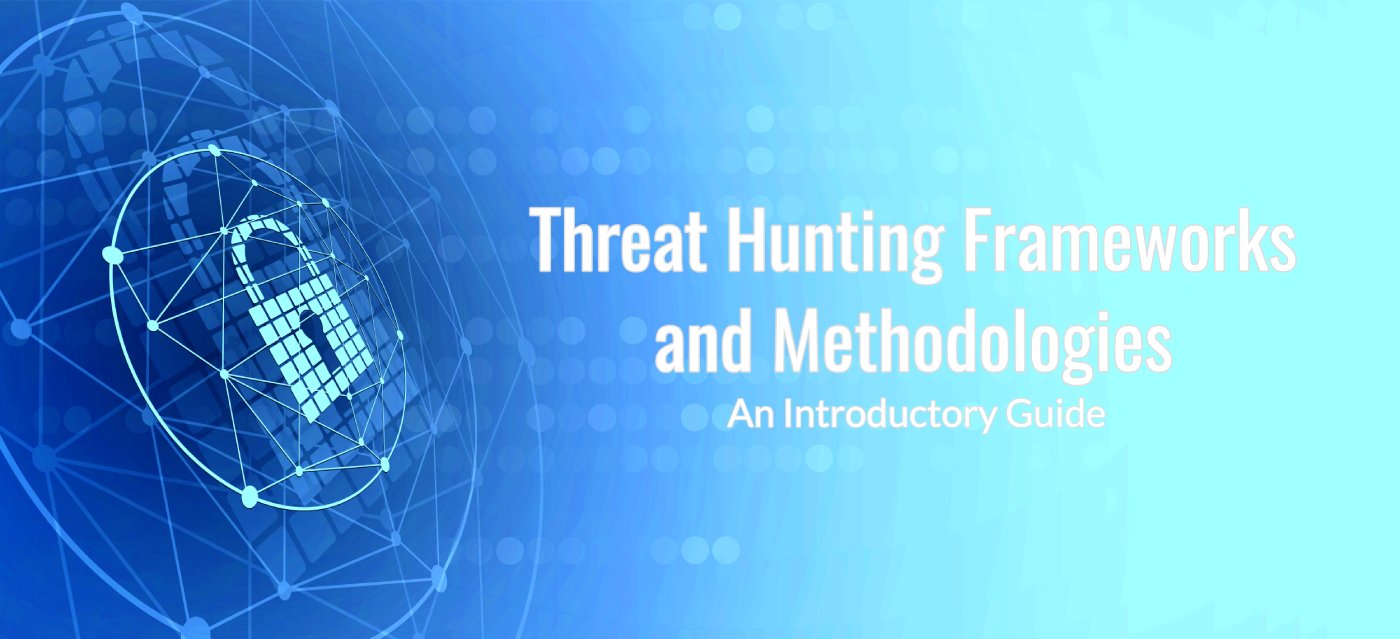 Threat Hunting Frameworks and Methodologies An Introductory Guide